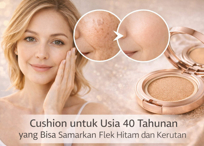 5 Cushion untuk Usia 40 Tahunan yang Efektif Samarkan Flek Hitam dan Kerutan