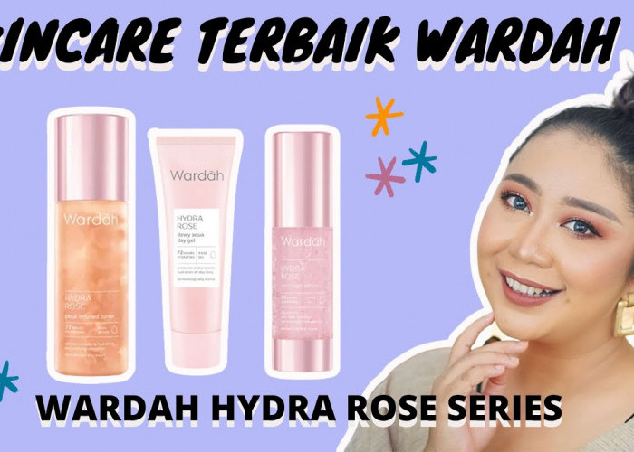 Produk Wardah Terbaik! Review Wardah Hydrarose Series Bisa yang Bikin Glowing dan Mulus 100 Ribuan