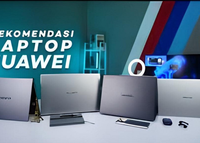4 Rekomendasi Laptop Huawei Terbaik di Indonesia, Dijamin Performanya Jempolan untuk Segala Aktivitas
