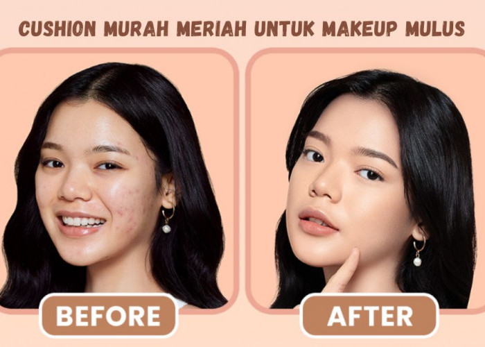 3 Cushion Murah Meriah untuk Makeup Mulus, Samarkan Noda Hitam dan Ngeblurin Pori-Pori dari Brand Lokal!