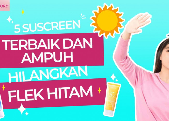 5 Rekomendasi Sunscreen untuk Menghilangkan Flek Hitam, Wajib Coba Nih!