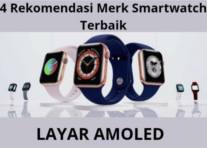 4 Rekomendasi Merk Smartwatch Terbaik dengan Layar AMOLED Bikin Tampilan Makin Jelas 