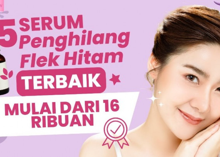 5 Serum Terbaik untuk Flek Hitam, Pudarkan Noda Membandel di Wajah Bikin Glowing Saat Usia 40 Tahun ke Atas