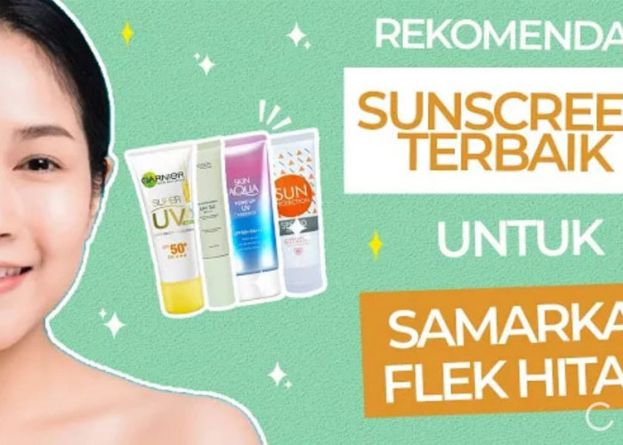 3 Sunscreen Terbaik untuk Menghilangkan Noda Hitam di Wajah, Rahasia Awet Muda Bebas Flek Hitam dan Kerutan