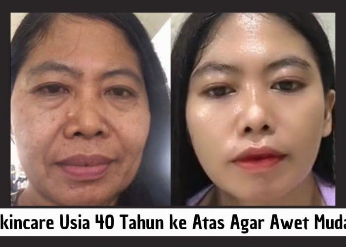 4 Skincare Usia 40 Tahun ke Atas Agar Wajah Glowing dan Awet Muda, Atasi Tanda Penuaan dan Flek Hitam