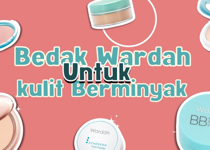 3 Rekomendasi Bedak Wardah Tahan Minyak Bikin Kulit Glowing Seharian, Kulit Mulus Flawless dengan 1 Produk