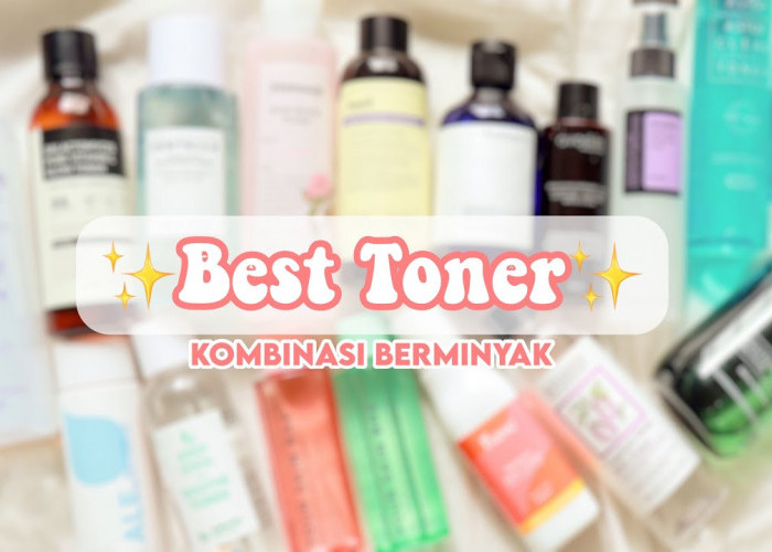 Apa Rekomendasi Toner untuk Wajah Berminyak dan Pori-Pori Besar? Ini Pilihan Produk Glowing dan Cerah Merata