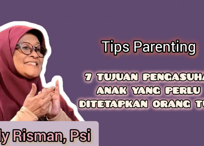 Jangan Asal Membesarkan Anak! Berikut 7 Tujuan Pengasuhan yang Perlu Direncankan Orang Tua menurut Elly Risman