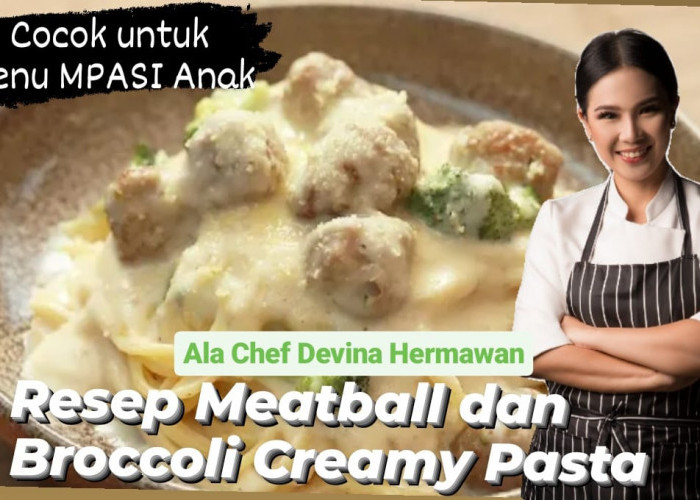 Cocok untuk Menu MPASI Anak, Resep Meatball dan Broccoli Creamy Pasta ala Chef Devina Hermawan