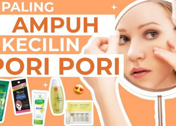 Inilah 5 Pilihan Skincare untuk Pori-Pori Besar Terbaik! Efektif Hilangkan Flek Hitam, Wajah Bebas Kerutan