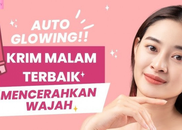 4 Top Night Cream untuk Mencerahkan Wajah, Bye Kulit Kusam!