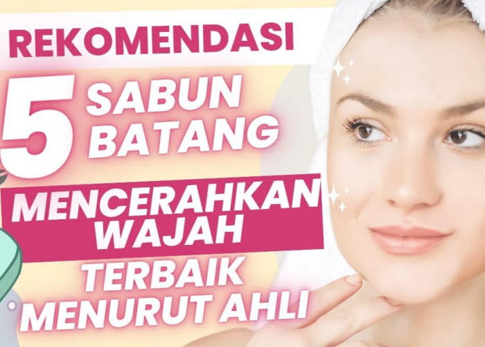 5 Sabun Batangan untuk Wajah Flek Hitam Terbaik dan Murah, Bikin Wajah Glowing Putih Bersih Seketika