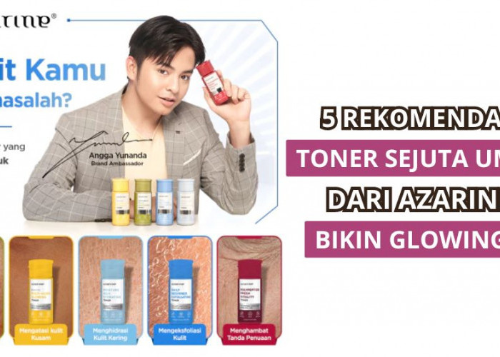 5 Rekomendasi Toner Sejuta Umat dari Azarine, Cocok untuk Kulit Kusam Sampai dengan Tanda Penuaan