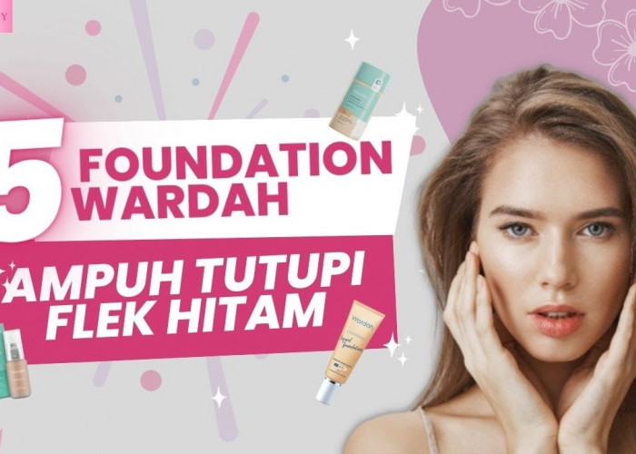 Tahan Seharian, Ini 5 Foundation Wardah Terbaik Menutup Flek Hitam dan Pori-pori Besar Mulai 30 Ribuan Aja