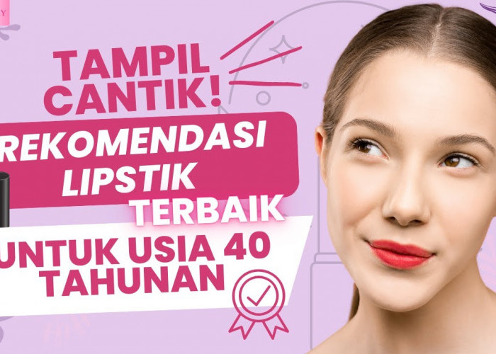 3 Merk Lipstik Terbaik untuk Ibu-Ibu Usia 40 Tahun Ke Atas, Tahan Lama dan Bikin Wajah Tampak Cerah