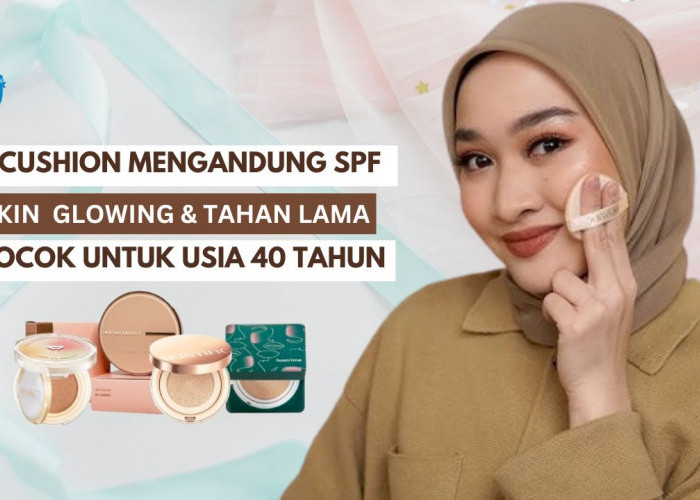 4 Cushion Mengandung SPF yang Bikin Wajah Glowing dan Tahan Lama Seharian, Cocok untuk Usia 40 Tahunan