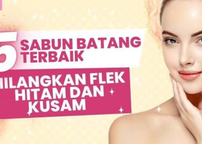 5 Sabun Wajah Batangan Penghilang Flek Hitam Terbaik, Umur 40+ Bisa Punya Kulit Glowing dan Cerah Merata!