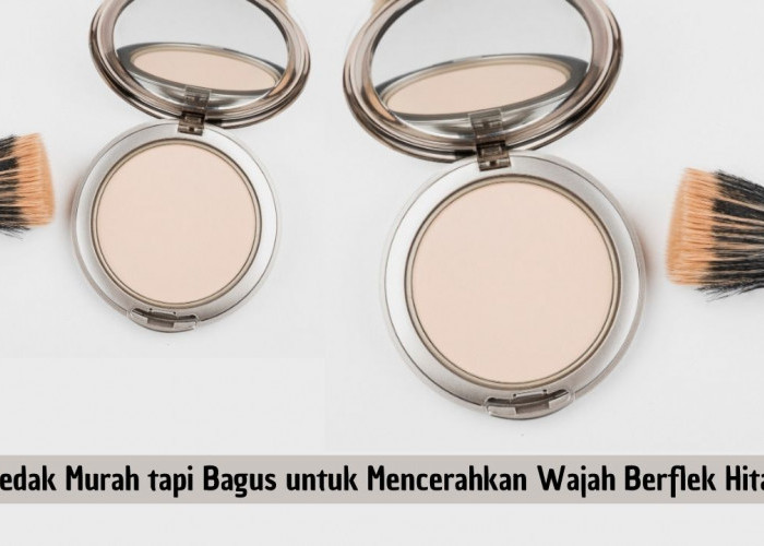 4 Merk Bedak Murah tapi Bagus untuk Mencerahkan Wajah Berflek Hitam 