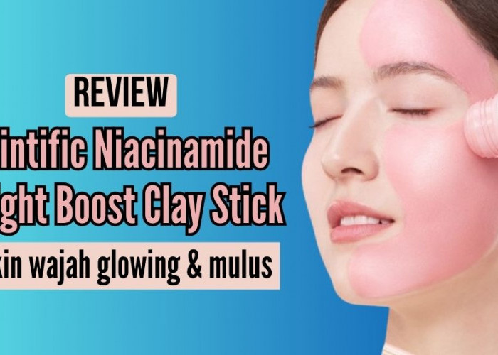 BARU! Review Skintific Niacinamide Bright Boost Clay Stick, Kecilkan Pori Sampai Cerahkan Warna Kulit Kusam