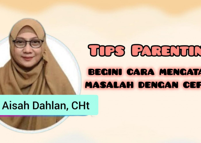 Tips Parenting dr Aisah Dahlan Mengatasi Masalah dengan Cepat, Solusi Orang Tua Menyelesaikan Masalah Anak