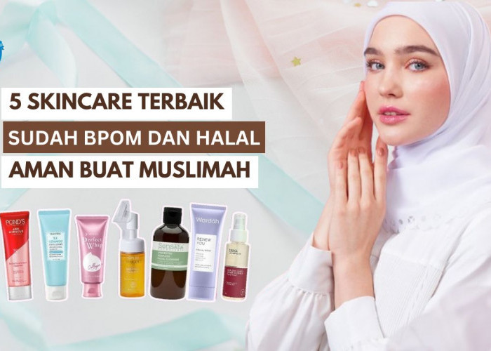 5 Skincare yang Sudah BPOM dan Halal, Aman Buat Kamu yang Muslimah