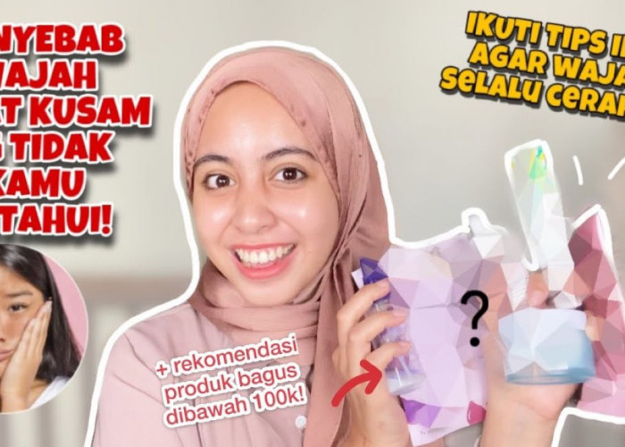 5 Hal yang Harus Diperhatikan untuk Perawatan Kulit Kusam Agar Tampak Cerah Secara Alami