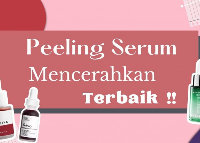 4 Peeling Serum Terbaik untuk Wajah Glowing, Angkat Sel Kulit Mati Hempaskan Kusam