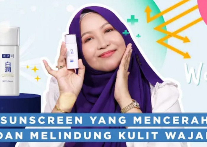 3 Pilihan Sunscreen yang Mencerahkan Wajah Sekaligus Hilangkan Noda Hitam Wajah! Glowing Bebas Kerutan