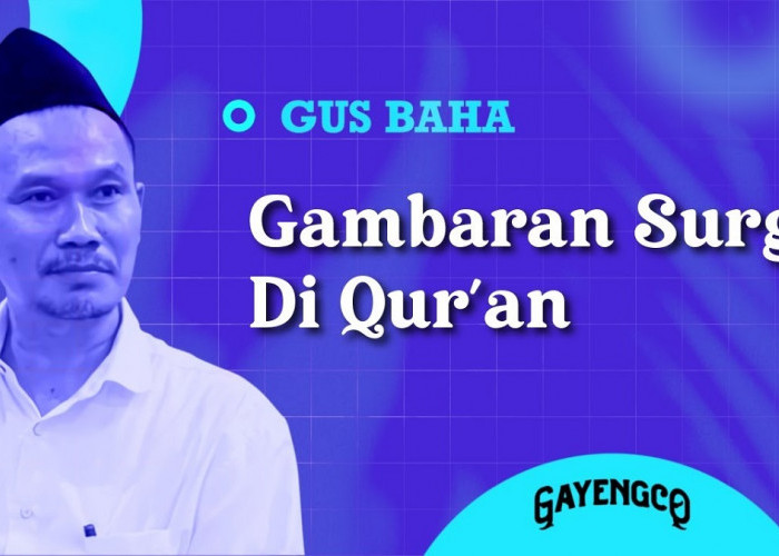 Gus Baha Menyampaikan Gambaran Kehidupan di Surga, Semenarik Apa sih di Sana? Begini Penjelasannya!