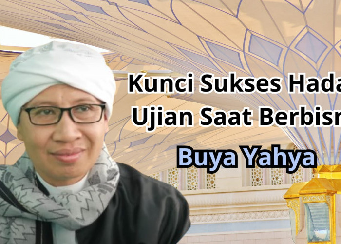 Buya Yahya Bongkar Kunci Sukses Menghadapi Ujian saat Berbisnis, Apa Saja yang Dilakukan? 