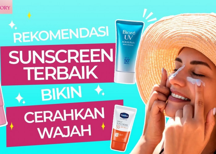 3 Sunscreen Terbaik untuk Memutihkan Wajah Kusam dan Berminyak Paling Ampuh, Bikin Wajah Glowing Bebas Noda
