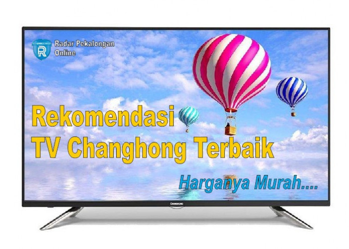 5 Rekomendasi TV Changhong Terbaik dengan Berbagai Ukuran dan Harga, Mulai 2 Jutaan Dapat TV 43 Inch!