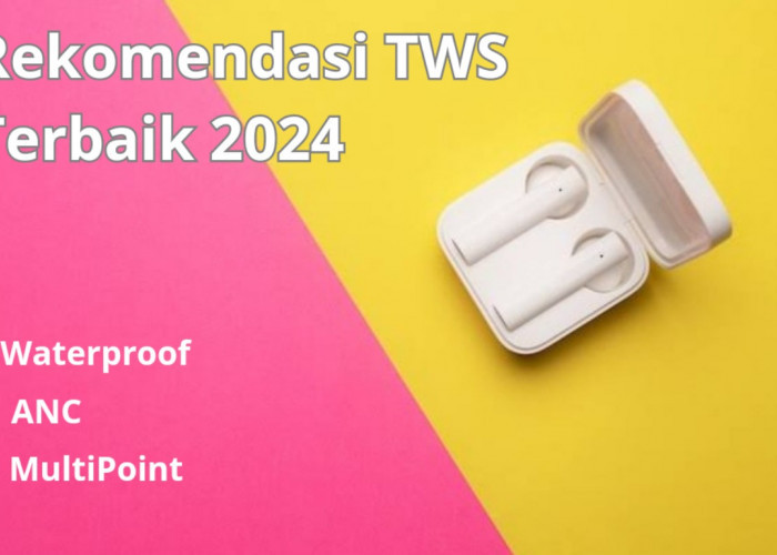 5 Rekomendasi TWS Terbaik 2024 untuk Setiap Kondisi, Bisa Redam Bising Hingga Terhubung Ke Banyak Device