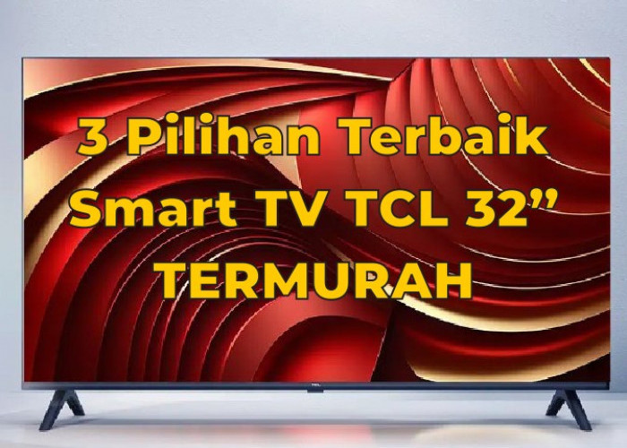Bingung Cari TV Murah dengan Ukuran Besar? Pilih 3 Seri Smart TV 32 Inch Merek TCL Ini Saja