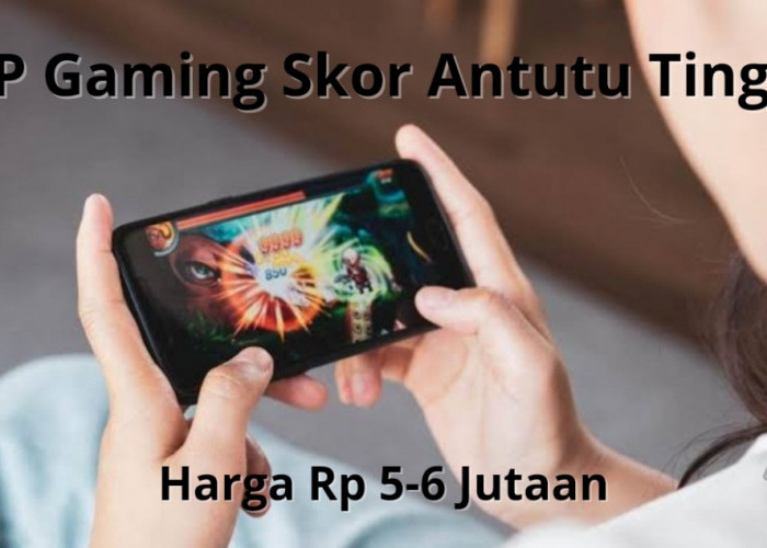 HP Lain Minggir Dulu! 3 Deretan HP Gaming Skor Antutu Tinggi, Harga Rp 5-6 Jutaan Speknya di Atas Rata-rata