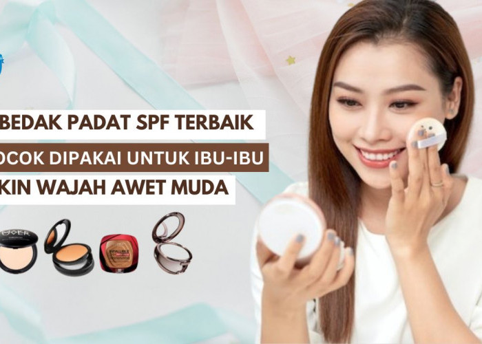 5 Bedak Padat dengan Kandungan SPF yang Cocok untuk Ibu-Ibu, Samarkan Flek dan Kerutan Bikin Awet Muda