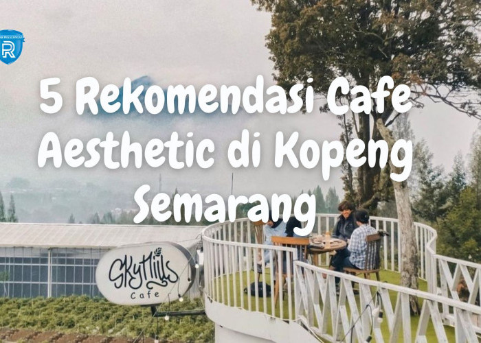 5 Rekomendasi Cafe Aesthetic di Kopeng Semarang dengan Panorama Alam yang Cantik dan Menarik