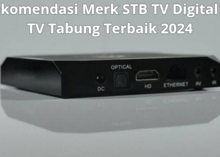 5 Rekomendasi Merk STB TV Digital dan TV Tabung Terbaik 2024, Mulai 100 Ribuan Aja