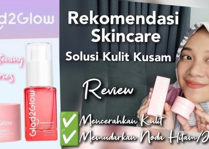 4 Produk Glad2Glow untuk Kulit Cerah dan Glowing, Bye Wajah Kusam!