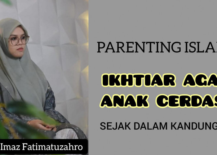 Cara Ikhtiar Agar Anak Cerdas Sejak dalam Kandungan, sebuah Tips Parenting Islami Oleh Ning Imaz