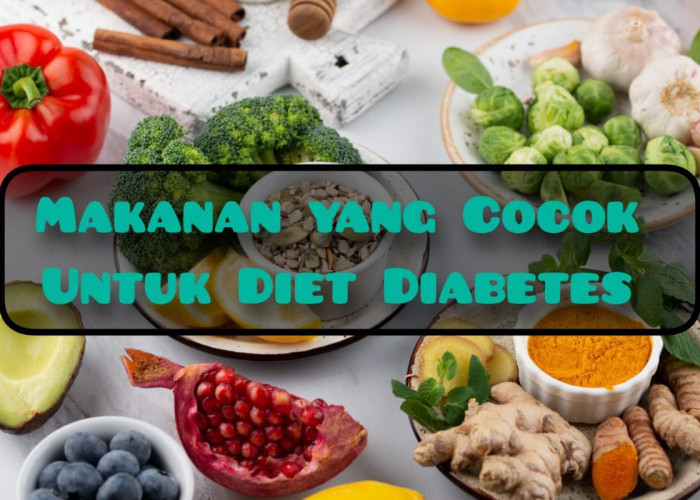 Nggak Bikin Kadar Gula Naik! Ini Daftar Makanan yang Cocok untuk Diet Diabetes, Berikut Daftarnya