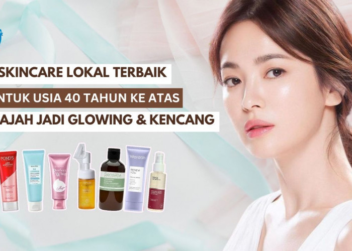 4 Skincare Lokal untuk Usia 40 Tahun Ke Atas agar Wajah Glowing dan Kencang, Bikin Kulit Langsung Awet Muda!