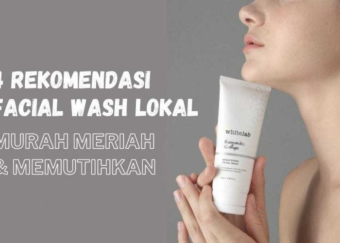 4 Facial Wash Lokal Murah Meriah yang Memutihkan, Pudarkan Kusam dan Noda Hitam dengan Cepat