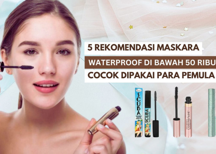 5 Rekomendasi Maskara Waterproof di Bawah 50 Ribu, Anti Luntur Cocok untuk Pemula