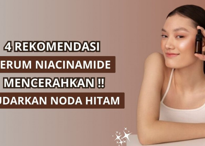 4 Serum yang Mengandung Niacinamide untuk Mencerahkan Wajah, Bantu Pudarkan Noda Hitam