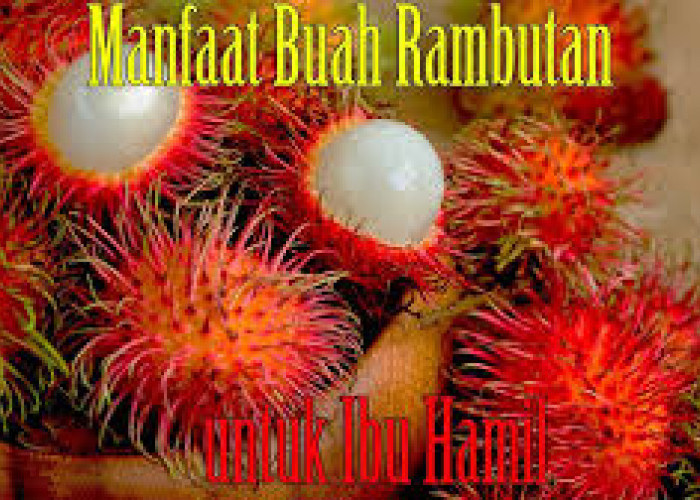 Manfaat Rambutan untuk Ibu Hamil dan Aturan Penggunaannya