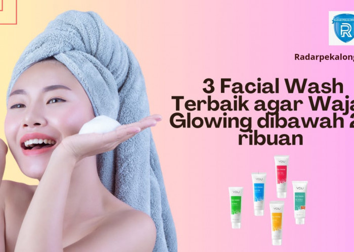 3 Facial Wash untuk Wajah Glowing 20 Ribuan, Kulit Langsung Mulus Tanpa Flek Hitam dan Kusam