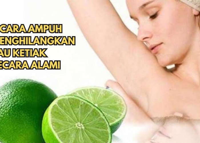 3 Cara Ampuh Menghilangkan Bau Ketiak Secara Alami, Bikin Percaya Diri Badan Wangi Seharian