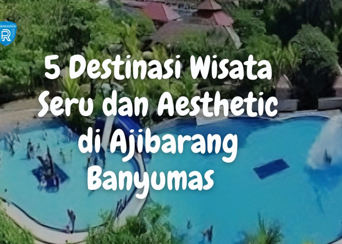 5 Destinasi Wisata yang Seru dan Aesthetic di Ajibarang Banyumas untuk Liburan Keluarga 