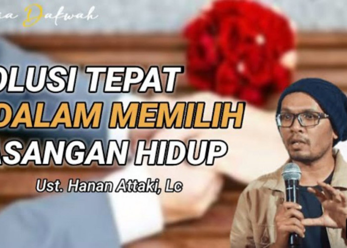 3 Cara Memilih Jodoh Ala Ustadz Hanan Attaki Supaya Tak Salah Pilih, Tips Berkah Rejeki Deras Setelah Menikah